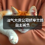 油气大庆公司抓牢主线自主减负(图2) 油气大庆公司抓牢主线自主减负(图2)
