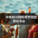 中意玻璃钢抓细节强管理保平安（图4）