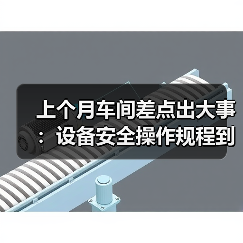 上个月车间差点出大事:设备安全操作规程到底该怎么写?(图1) 上个月车间差点出大事:设备安全操作规程到底该怎么写?(图1)
