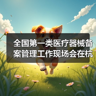 全国第一类医疗器械备案管理工作现场会在杭州召开(图2) 全国第一类医疗器械备案管理工作现场会在杭州召开(图2)