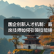 国企创新人才机制:首席技师如何引领技能提升?(图1) 国企创新人才机制:首席技师如何引领技能提升?(图1)