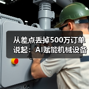 从差点丢掉500万订单说起：AI赋能机械设备让我少走了3年弯路（图3）