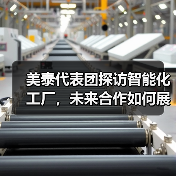 美泰代表团探访智能化工厂,未来合作如何展开?(图1) 美泰代表团探访智能化工厂,未来合作如何展开?(图1)