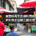废塑料再生资源利用技术引领企业新三板挂牌行业变革(图4) 废塑料再生资源利用技术引领企业新三板挂牌行业变革(图4)
