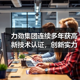 力劲集团连续多年获高新技术认证,创新实力如何体现?(图3) 力劲集团连续多年获高新技术认证,创新实力如何体现?(图3)