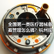 全国第一类医疗器械备案管理怎么搞?杭州现场会详解(图1) 全国第一类医疗器械备案管理怎么搞?杭州现场会详解(图1)
