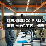 环氧树脂ISCC PLUS认证首推绿色工艺,低碳转型新路径?(图4) 环氧树脂ISCC PLUS认证首推绿色工艺,低碳转型新路径?(图4)