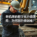 老机床的数字化升级困局：为何越升级越难？（图1）