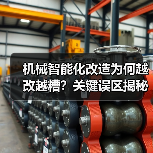 机械智能化改造为何越改越糟？关键误区揭秘（图4）