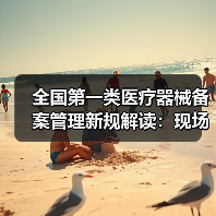 全国第一类医疗器械备案管理新规解读:现场会释放哪些信号?(图2) 全国第一类医疗器械备案管理新规解读:现场会释放哪些信号?(图2)