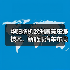 华阳精机欧洲展亮压铸技术，新能源汽车布局引热议（图2）