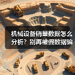 机械设备销量数据怎么分析?别再被假数据骗了(图2) 机械设备销量数据怎么分析?别再被假数据骗了(图2)