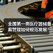 全国第一类医疗器械备案管理如何规范发展?(图2) 全国第一类医疗器械备案管理如何规范发展?(图2)