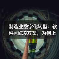 制造业数字化转型:软件≠解决方案,为何上系统反而乱?(图1) 制造业数字化转型:软件≠解决方案,为何上系统反而乱?(图1)