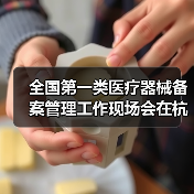 全国第一类医疗器械备案管理工作现场会在杭州召开(图1) 全国第一类医疗器械备案管理工作现场会在杭州召开(图1)