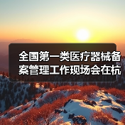 全国第一类医疗器械备案管理工作现场会在杭州召开(图1) 全国第一类医疗器械备案管理工作现场会在杭州召开(图1)