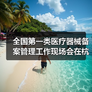 全国第一类医疗器械备案管理工作现场会在杭州召开(图3) 全国第一类医疗器械备案管理工作现场会在杭州召开(图3)
