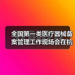 全国第一类医疗器械备案管理工作现场会在杭州召开(图2) 全国第一类医疗器械备案管理工作现场会在杭州召开(图2)