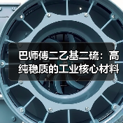 巴师傅二乙基二硫:高纯稳质的工业核心材料!(图2) 巴师傅二乙基二硫:高纯稳质的工业核心材料!(图2)