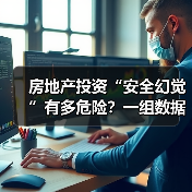 房地产投资“安全幻觉”有多危险?一组数据颠覆你的认知(图1) 房地产投资“安全幻觉”有多危险?一组数据颠覆你的认知(图1)
