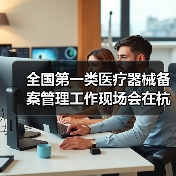 全国第一类医疗器械备案管理工作现场会在杭州召开(图4) 全国第一类医疗器械备案管理工作现场会在杭州召开(图4)