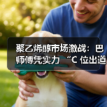 聚乙烯醇市场激战:巴师傅凭实力 “C 位出道”(图4) 聚乙烯醇市场激战:巴师傅凭实力 “C 位出道”(图4)