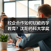 校企合作如何赋能药学教育？沈阳药科大学奖学金颁奖仪式亮点解析（图1）