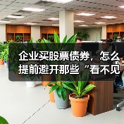 企业买股票债券,怎么提前避开那些“看不见的坑”?(图3) 企业买股票债券,怎么提前避开那些“看不见的坑”?(图3)