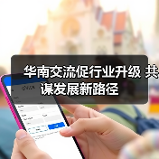 华南交流促行业升级 共谋发展新路径(图1) 华南交流促行业升级 共谋发展新路径(图1)
