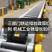 三部门联动释放政策红利 机械工业稳增长如何破局?(图1) 三部门联动释放政策红利 机械工业稳增长如何破局?(图1)