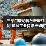 三部门联动释放政策红利 机械工业稳增长如何破局?(图3) 三部门联动释放政策红利 机械工业稳增长如何破局?(图3)