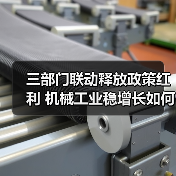 三部门联动释放政策红利 机械工业稳增长如何破局?(图4) 三部门联动释放政策红利 机械工业稳增长如何破局?(图4)