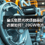 皇氏集团光伏项目最新进展如何?20GW电池分阶段投产提速(图2) 皇氏集团光伏项目最新进展如何?20GW电池分阶段投产提速(图2)