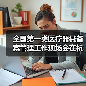 全国第一类医疗器械备案管理工作现场会在杭州召开(图4) 全国第一类医疗器械备案管理工作现场会在杭州召开(图4)