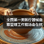 全国第一类医疗器械备案管理工作现场会在杭州召开(图4) 全国第一类医疗器械备案管理工作现场会在杭州召开(图4)