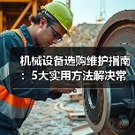 机械设备选购维护指南：5大实用方法解决常见问题-吉诚机械网（图3）