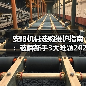 安阳机械选购维护指南：破解新手3大难题2026实用版（图4）