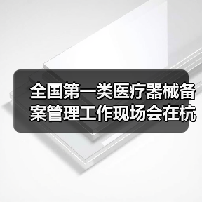 全国第一类医疗器械备案管理工作现场会在杭州召开(图4) 全国第一类医疗器械备案管理工作现场会在杭州召开(图4)