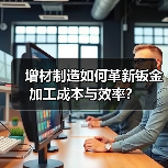增材制造如何革新钣金加工成本与效率?(图1) 增材制造如何革新钣金加工成本与效率?(图1)