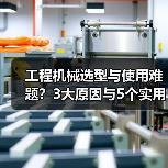 工程机械选型与使用难题?3大原因与5个实用解决方法(图1) 工程机械选型与使用难题?3大原因与5个实用解决方法(图1)