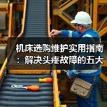 机床选购维护实用指南:解决头疼故障的五大方法